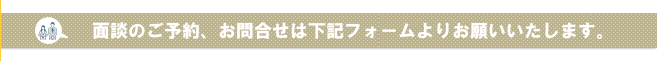 面談予約・お問い合わせは以下のフォームよりどうぞ